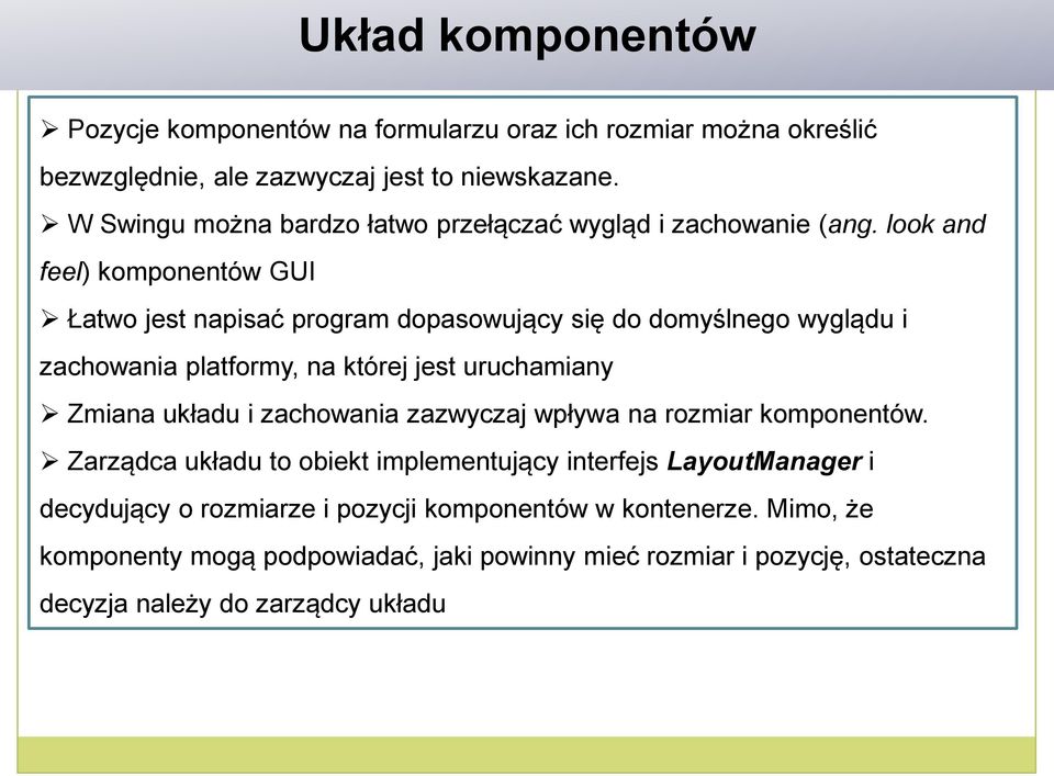 look and feel) komponentów GUI Łatwo jest napisać program dopasowujący się do domyślnego wyglądu i zachowania platformy, na której jest uruchamiany Zmiana układu i