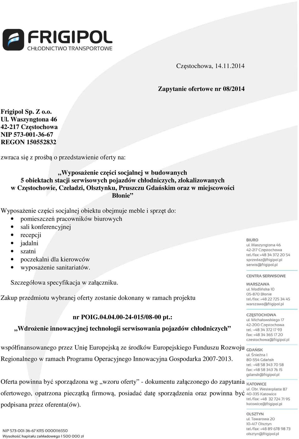 chłodniczych, zlokalizowanych w Częstochowie, Czeladzi, Olsztynku, Pruszczu Gdańskim oraz w miejscowości Błonie Wyposażenie części socjalnej obiektu obejmuje meble i sprzęt do: pomieszczeń