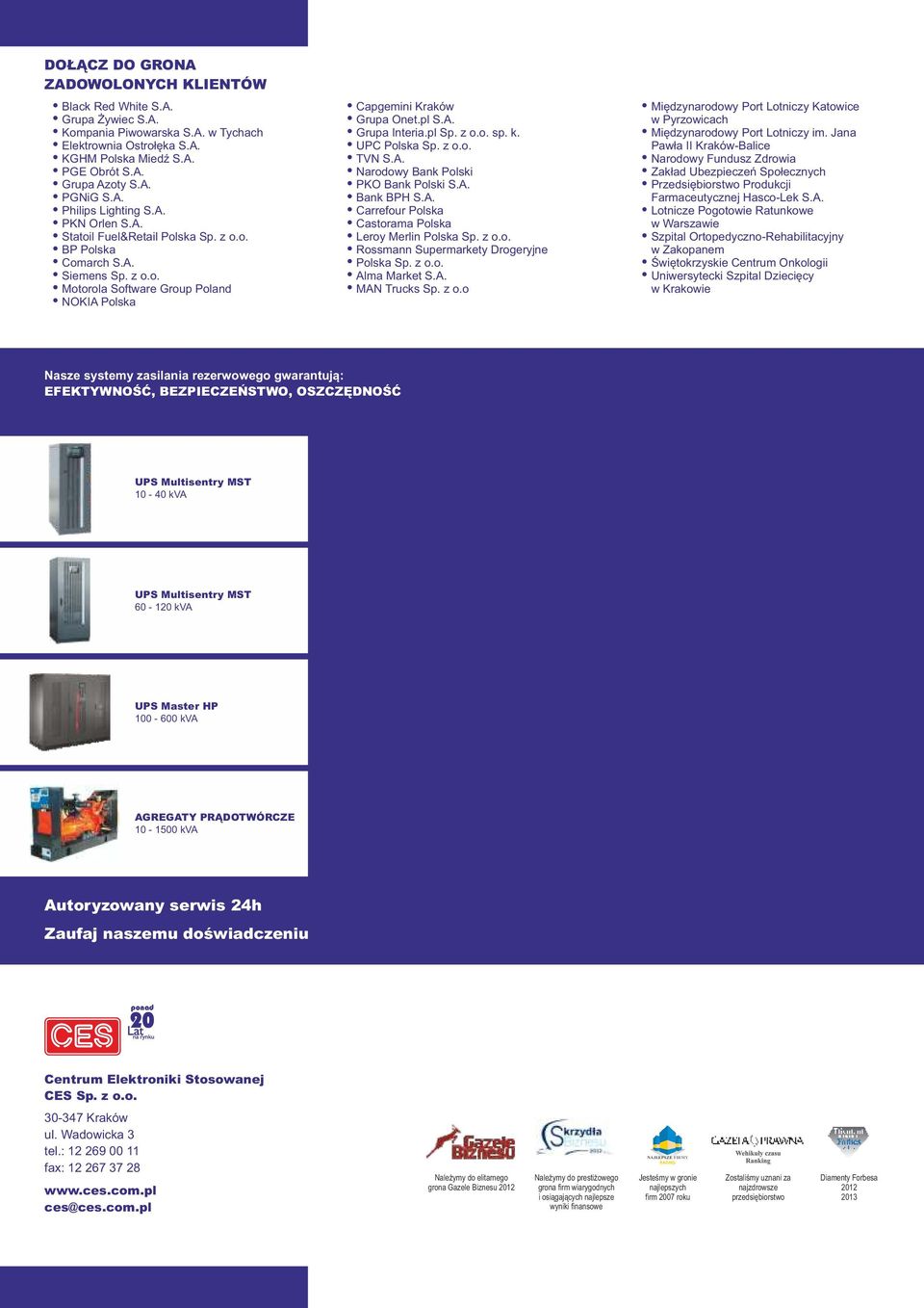 Capgemini Kraków! Grupa Onet.pl S.A.! Grupa Interia.pl Sp. z o.o. sp. k.! UPC Polska Sp. z o.o.! TVN S.A.! Narodowy Bank Polski! PKO Bank Polski S.A.! Bank BPH S.A.! Carrefour Polska!