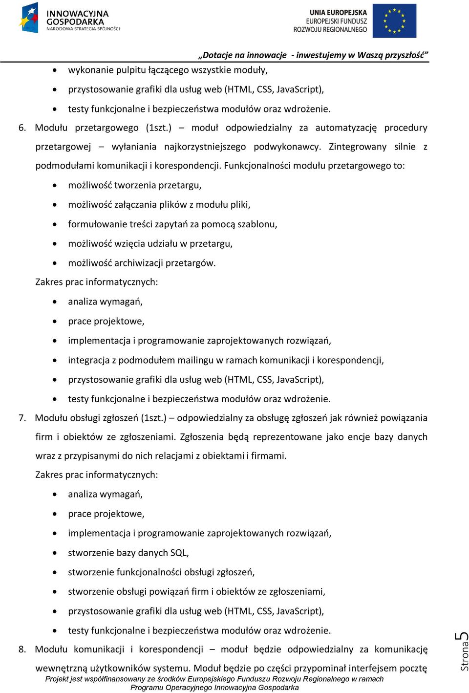 Funkcjonalności modułu przetargowego to: możliwość tworzenia przetargu, możliwość załączania plików z modułu pliki, formułowanie treści zapytań za pomocą szablonu, możliwość wzięcia udziału w