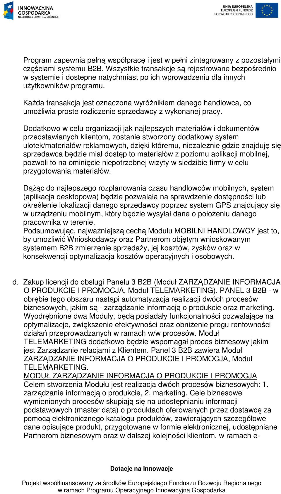 Każda transakcja jest oznaczona wyróżnikiem danego handlowca, co umożliwia proste rozliczenie sprzedawcy z wykonanej pracy.