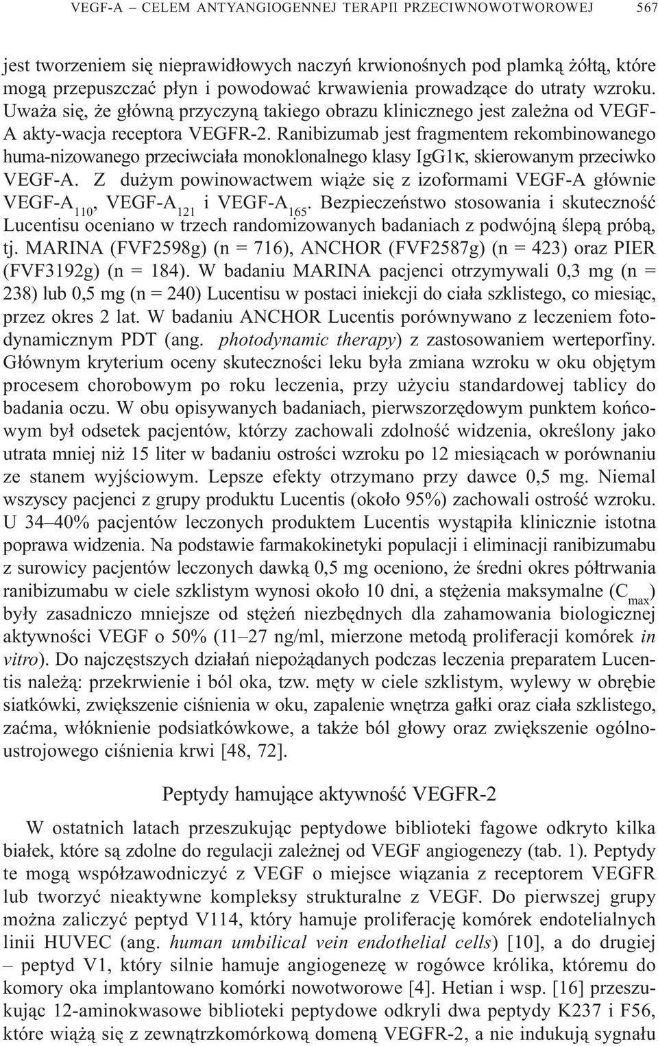 Ranibizumab jest fragmentem rekombinowanego huma-nizowanego przeciwcia³a monoklonalnego klasy IgG1κ, skierowanym przeciwko VEGF-A.
