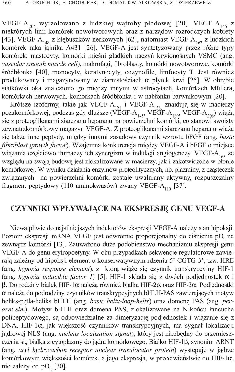 [62], natomiast VEGF-A 162 z ludzkich komórek raka jajnika A431 [26]. VEGF-A jest syntetyzowany przez ró ne typy komórek: mastocyty, komórki miêœni g³adkich naczyñ krwionoœnych VSMC (ang.