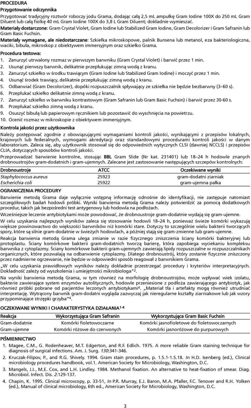 Materia³y wymagane, ale niedostarczane: Szkie³ka mikroskopowe, palnik Bunsena lub metanol, eza bakteriologiczna, waciki, bibu³a, mikroskop z obiektywem immersyjnym oraz szkie³ko Grama.