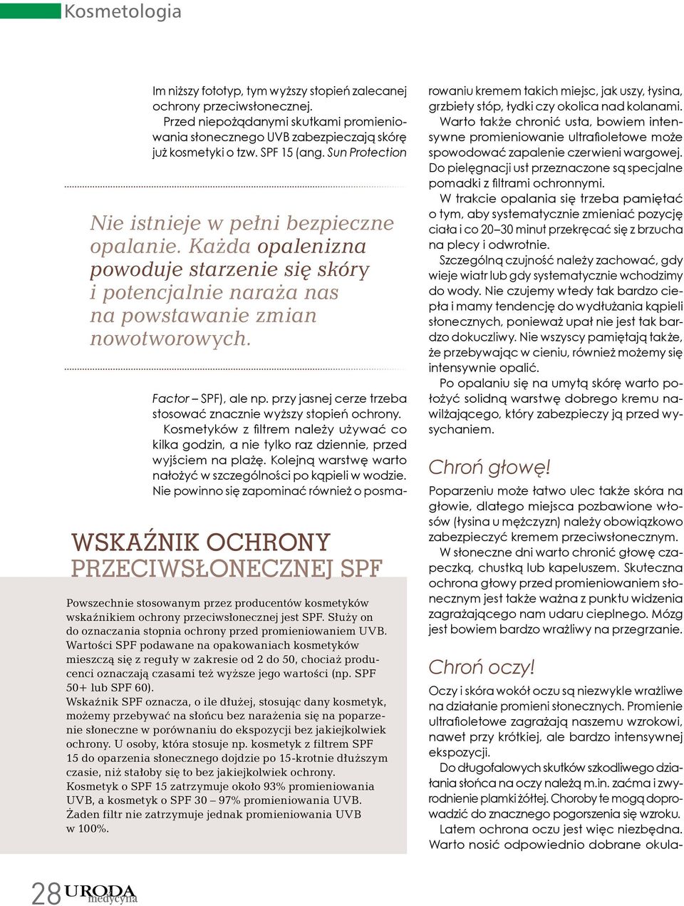 Wskaźnik ochrony przeciwsłonecznej SPF Powszechnie stosowanym przez producentów kosmetyków wskaźnikiem ochrony przeciwsłonecznej jest SPF.