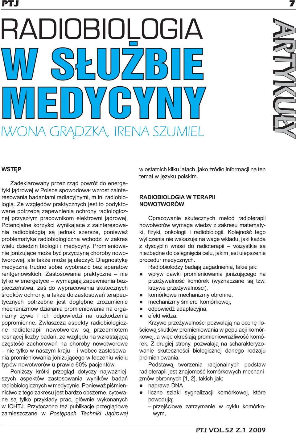 Potencjalne korzyści wynikające z zainteresowania radiobiologią są jednak szersze, ponieważ problematyka radiobiologiczna wchodzi w zakres wielu dziedzin biologii i medycyny.