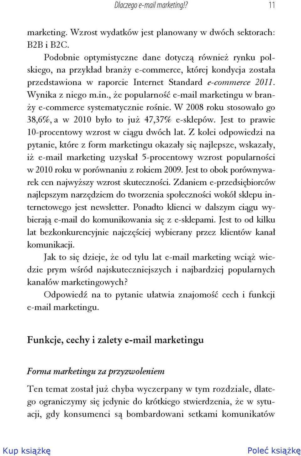 , że popularność e-mail marketingu w branży e-commerce systematycznie rośnie. W 2008 roku stosowało go 38,6%, a w 2010 było to już 47,37% e-sklepów.
