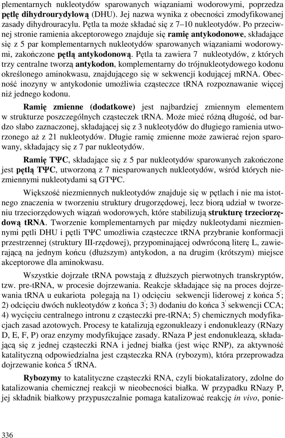 Po przeciwnej stronie ramienia akceptorowego znajduje się ramię antykodonowe, składające się z 5 par komplementarnych nukleotydów sparowanych wiązaniami wodorowymi, zakończone pętlą antykodonową.