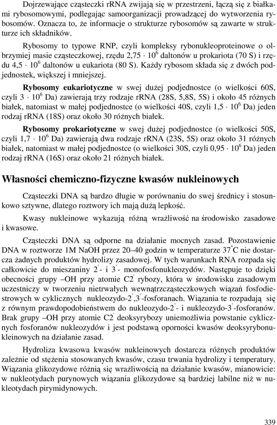 Rybosomy to typowe RP, czyli kompleksy rybonukleoproteinowe o olbrzymiej masie cząsteczkowej, rzędu 2,75 10 6 daltonów u prokariota (70 S) i rzędu 4,5 10 6 daltonów u eukariota (80 S).