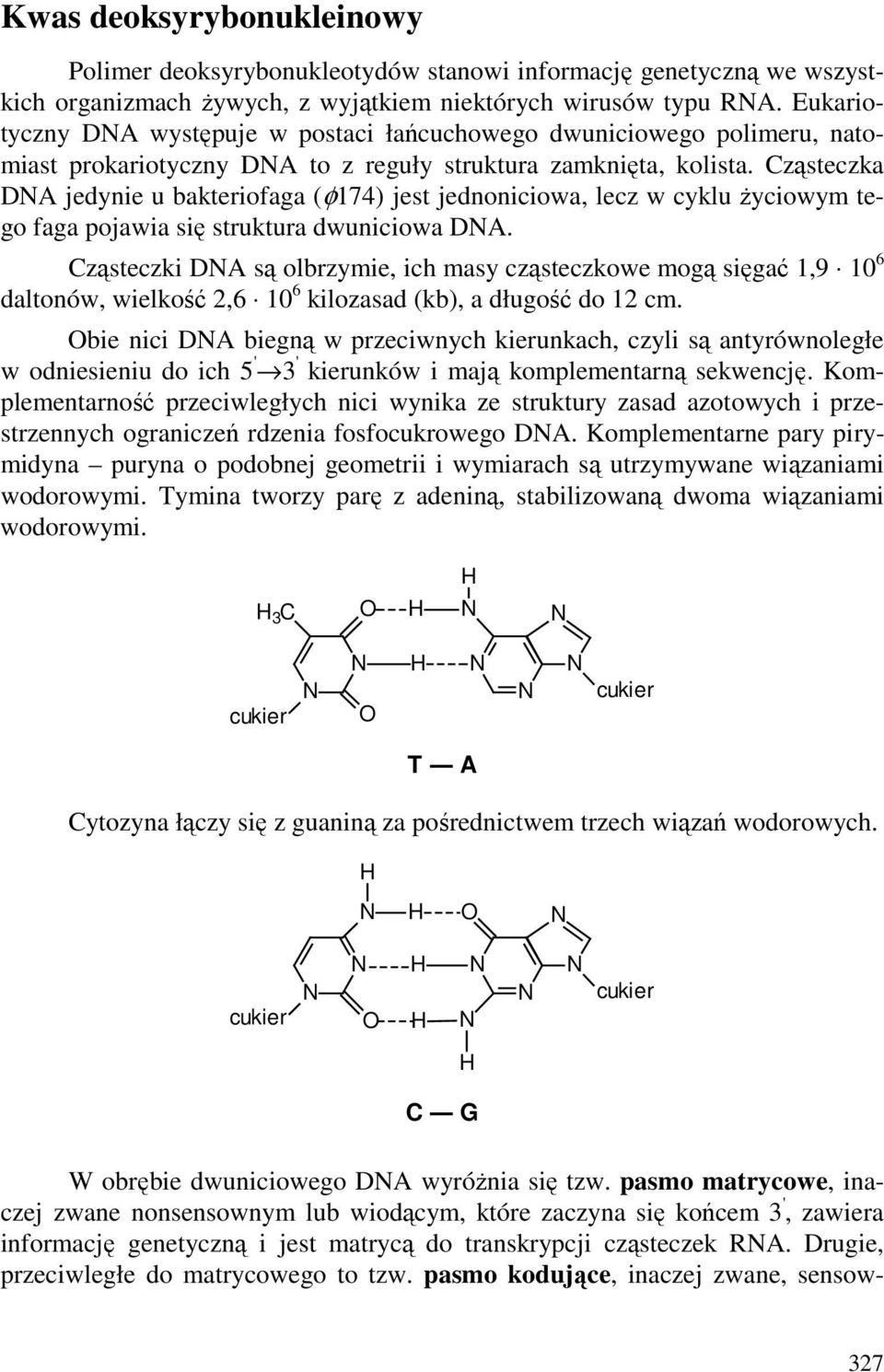 Cząsteczka DA jedynie u bakteriofaga (φ174) jest jednoniciowa, lecz w cyklu Ŝyciowym tego faga pojawia się struktura dwuniciowa DA.