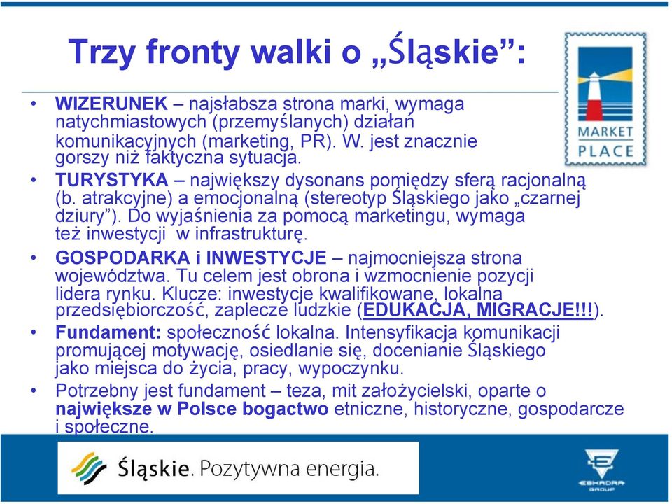 Do wyjaśnienia za pomocą marketingu, wymaga też inwestycji w infrastrukturę. GOSPODARKA i INWESTYCJE najmocniejsza strona województwa. Tu celem jest obrona i wzmocnienie pozycji lidera rynku.