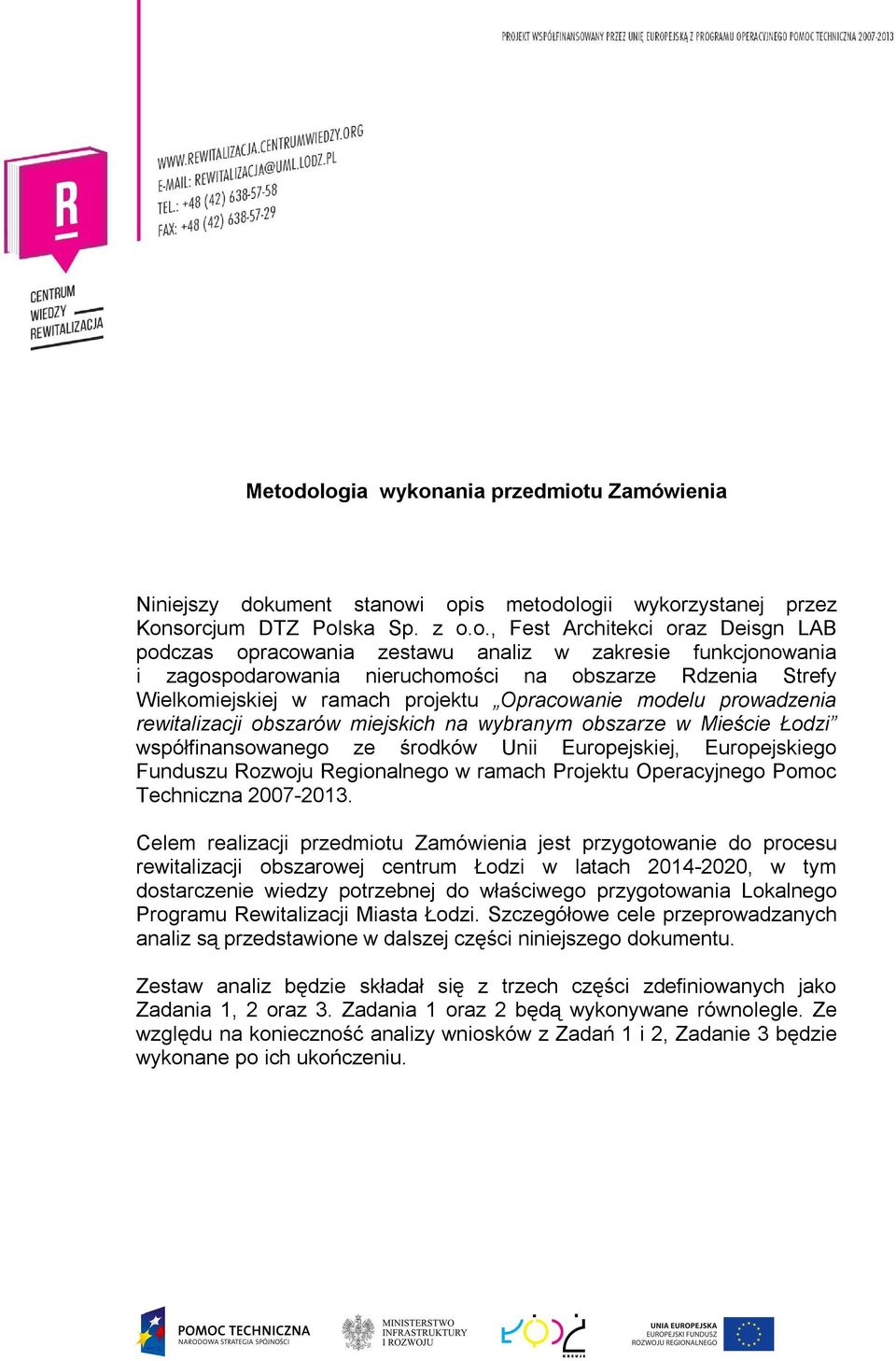 na wybranym obszarze w Mieście Łodzi współfinansowanego ze środków Unii Europejskiej, Europejskiego Funduszu Rozwoju Regionalnego w ramach Projektu Operacyjnego Pomoc Techniczna 2007-2013.