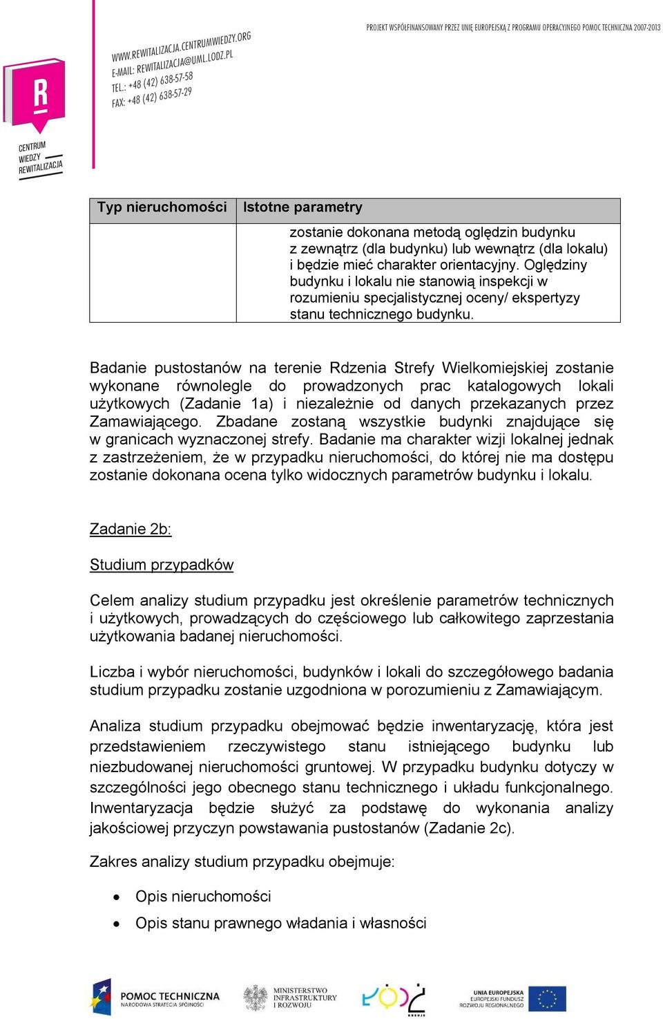 Badanie pustostanów na terenie Rdzenia Strefy Wielkomiejskiej zostanie wykonane równolegle do prowadzonych prac katalogowych lokali użytkowych (Zadanie 1a) i niezależnie od danych przekazanych przez