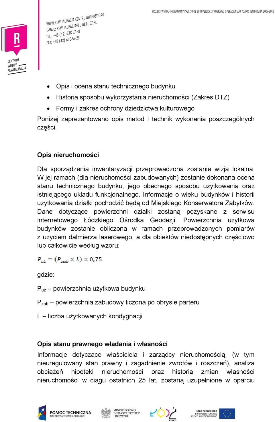 W jej ramach (dla nieruchomości zabudowanych) zostanie dokonana ocena stanu technicznego budynku, jego obecnego sposobu użytkowania oraz istniejącego układu funkcjonalnego.