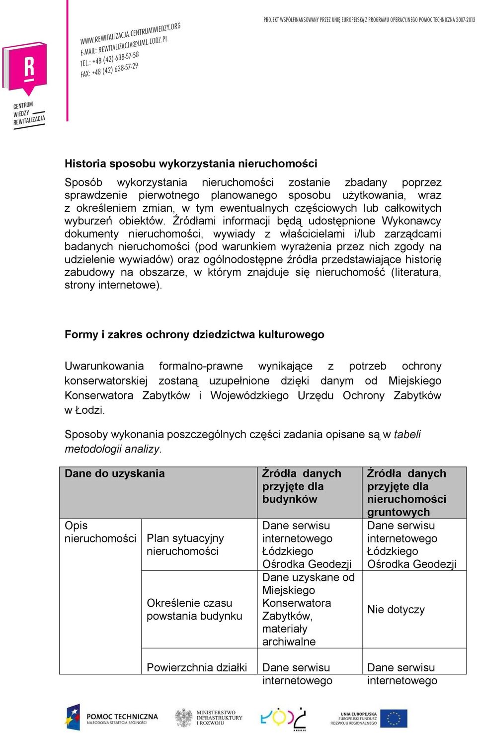 Źródłami informacji będą udostępnione Wykonawcy dokumenty nieruchomości, wywiady z właścicielami i/lub zarządcami badanych nieruchomości (pod warunkiem wyrażenia przez nich zgody na udzielenie