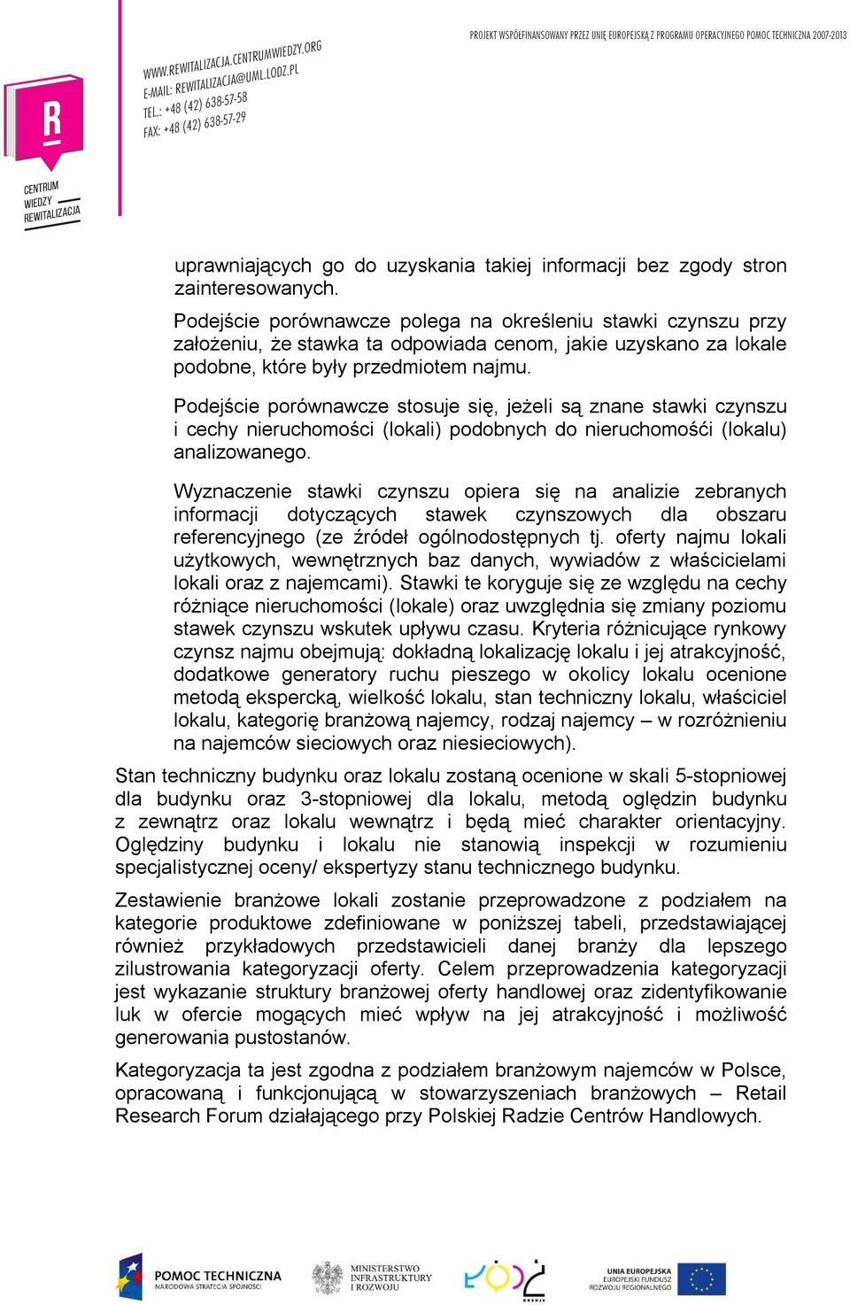 Podejście porównawcze stosuje się, jeżeli są znane stawki czynszu i cechy nieruchomości (lokali) podobnych do nieruchomośći (lokalu) analizowanego.