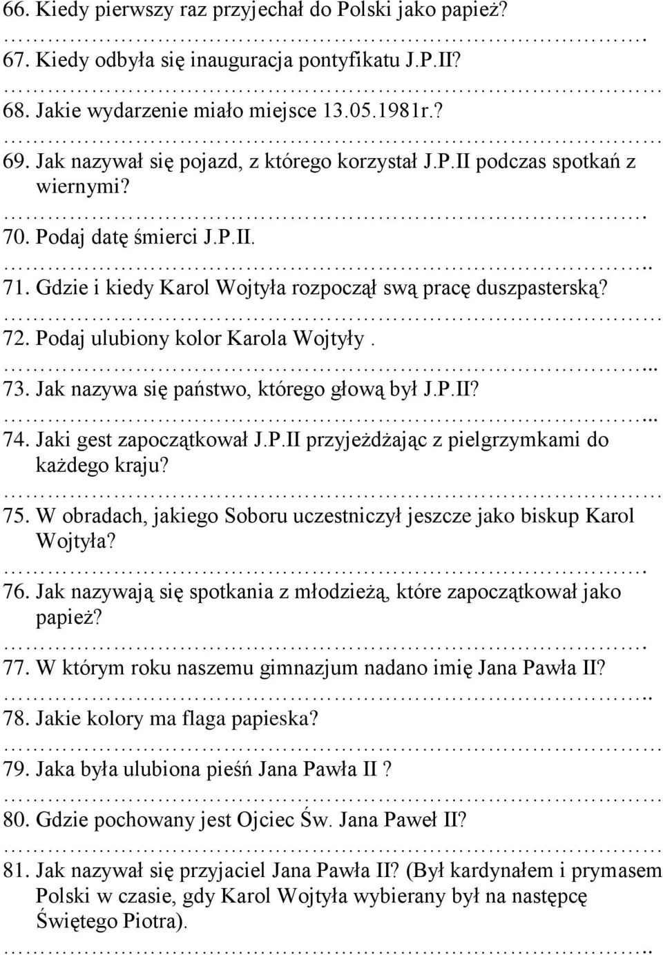 Podaj ulubiony kolor Karola Wojtyły.. 73. Jak nazywa się państwo, którego głową był J.P.II?. 74. Jaki gest zapoczątkował J.P.II przyjeżdżając z pielgrzymkami do każdego kraju? 75.