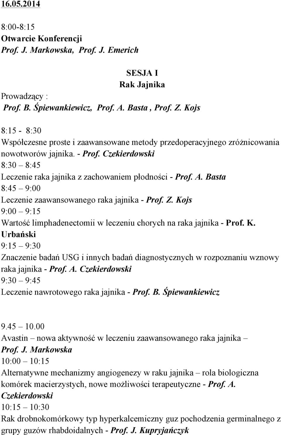 Basta 8:45 9:00 Leczenie zaawansowanego raka jajnika - Prof. Z. Kojs 9:00 9:15 Wartość limphadenectomii w leczeniu chorych na raka jajnika - Prof. K. Urbański 9:15 9:30 Znaczenie badań USG i innych badań diagnostycznych w rozpoznaniu wznowy raka jajnika - Prof.