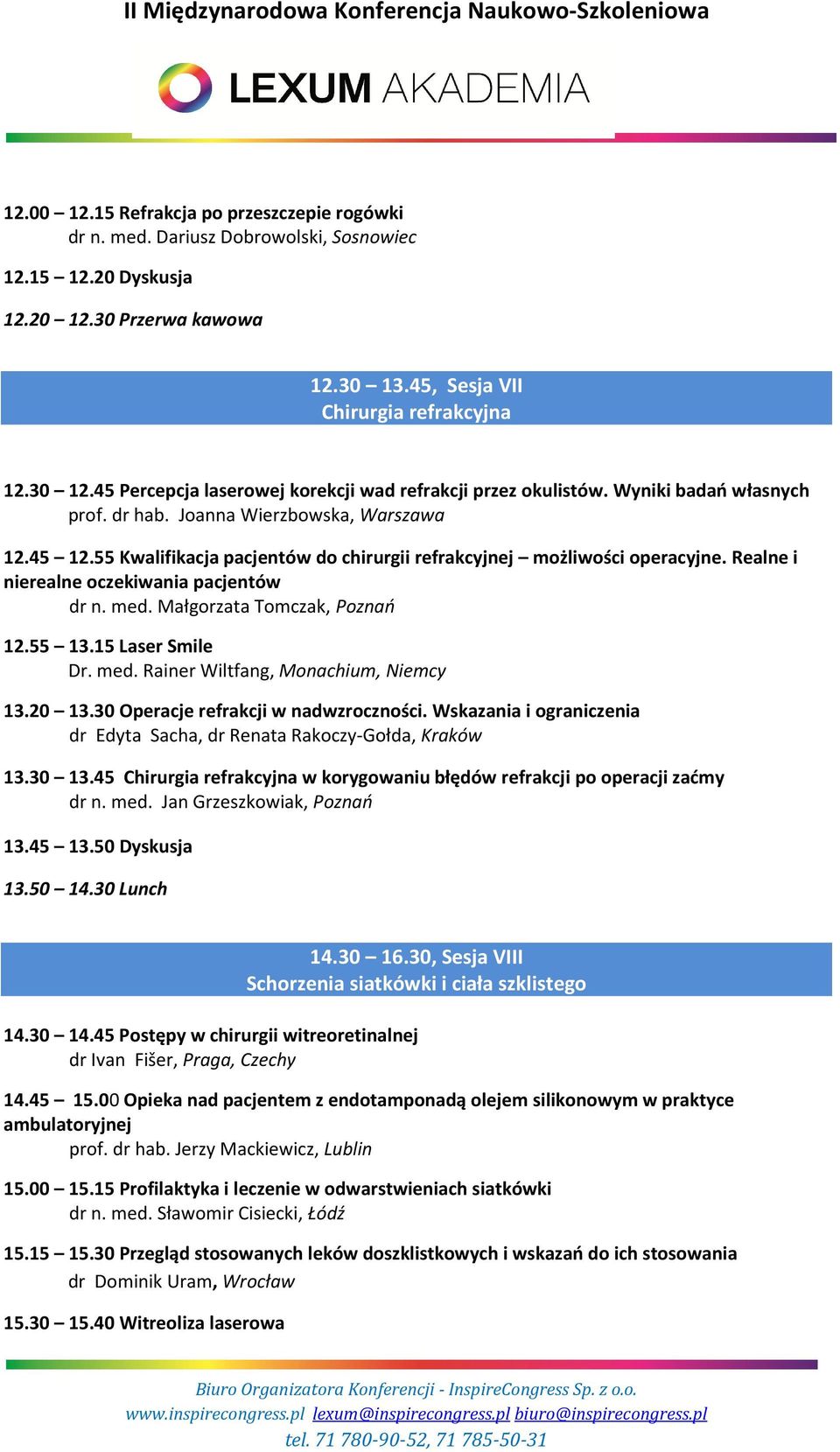 55 Kwalifikacja pacjentów do chirurgii refrakcyjnej możliwości operacyjne. Realne i nierealne oczekiwania pacjentów dr n. med. Małgorzata Tomczak, Poznań 12.55 13.15 Laser Smile Dr. med. Rainer Wiltfang, Monachium, Niemcy 13.