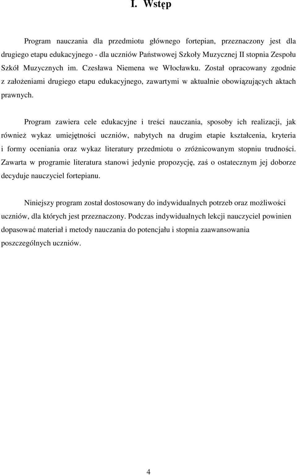 Program zawiera cele edukacyjne i treści nauczania, sposoby ich realizacji, jak równieŝ wykaz umiejętności uczniów, nabytych na drugim etapie kształcenia, kryteria i formy oceniania oraz wykaz