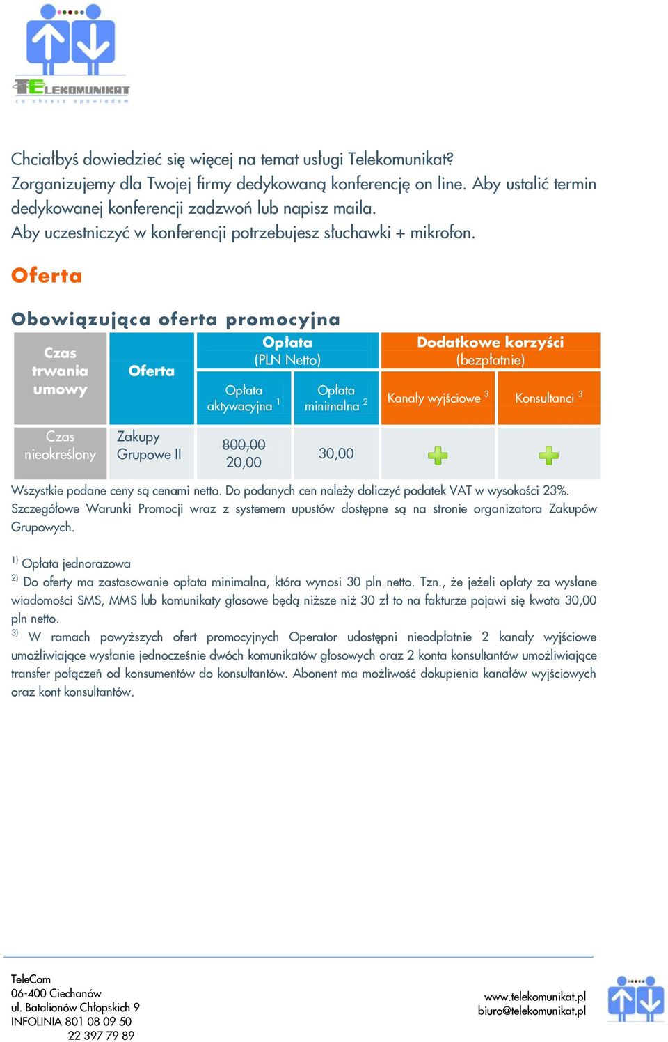 Oferta Obowiązująca oferta promocyjna Czas trwania umowy Oferta Opłata aktywacyjna 1 Opłata (PLN Netto) Dodatkowe korzyści (bezpłatnie) Opłata minimalna 2 Kanały wyjściowe 3 Konsultanci 3 Czas