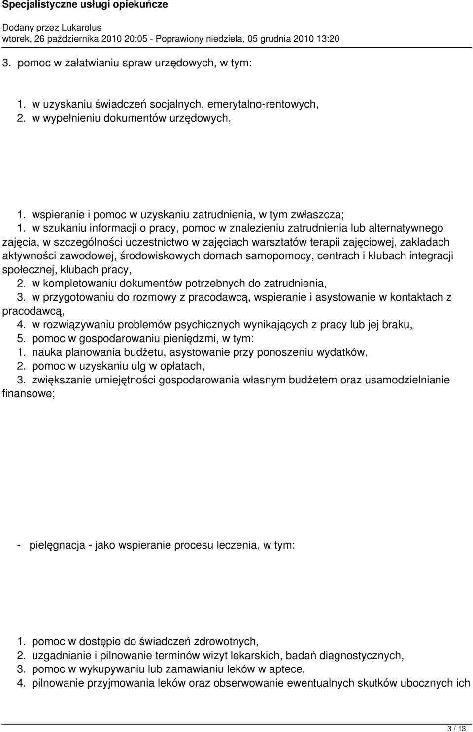 w szukaniu informacji o pracy, pomoc w znalezieniu zatrudnienia lub alternatywnego zajęcia, w szczególności uczestnictwo w zajęciach warsztatów terapii zajęciowej, zakładach aktywności zawodowej,