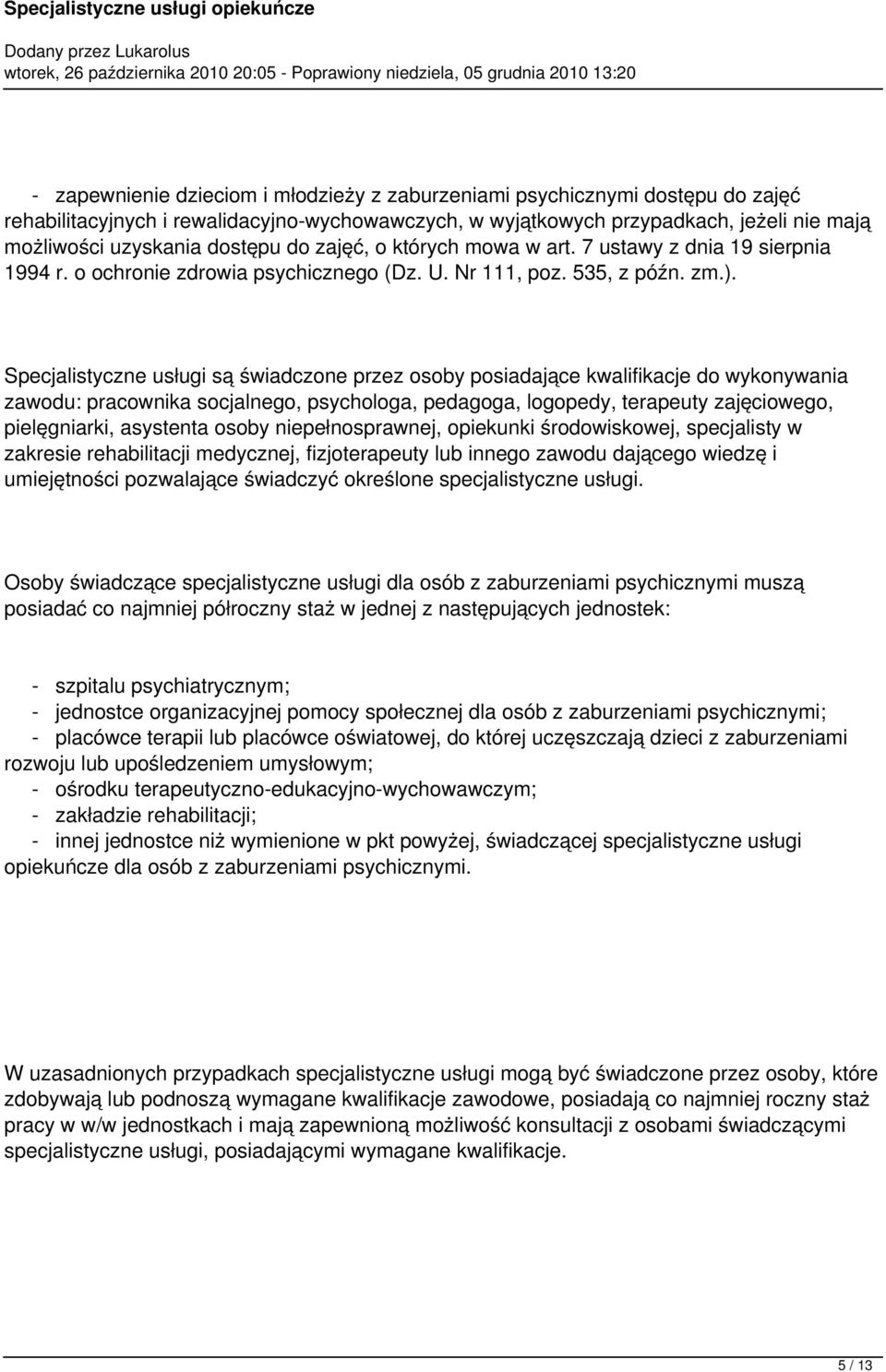 Specjalistyczne usługi są świadczone przez osoby posiadające kwalifikacje do wykonywania zawodu: pracownika socjalnego, psychologa, pedagoga, logopedy, terapeuty zajęciowego, pielęgniarki, asystenta