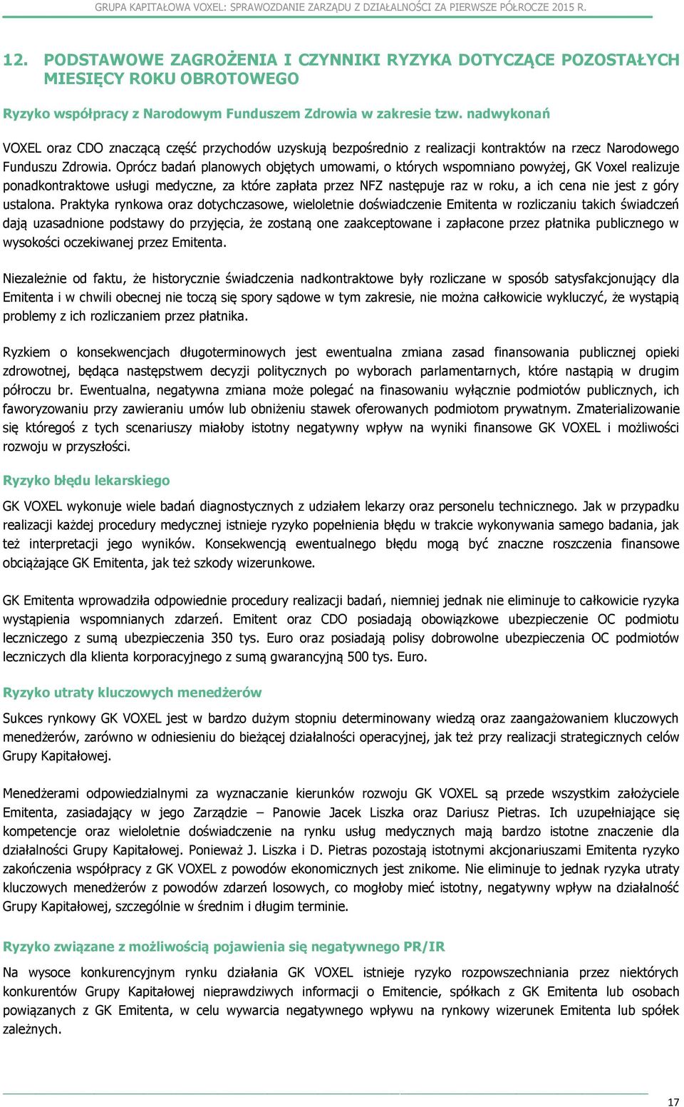 Oprócz badań planowych objętych umowami, o których wspomniano powyżej, GK Voxel realizuje ponadkontraktowe usługi medyczne, za które zapłata przez NFZ następuje raz w roku, a ich cena nie jest z góry