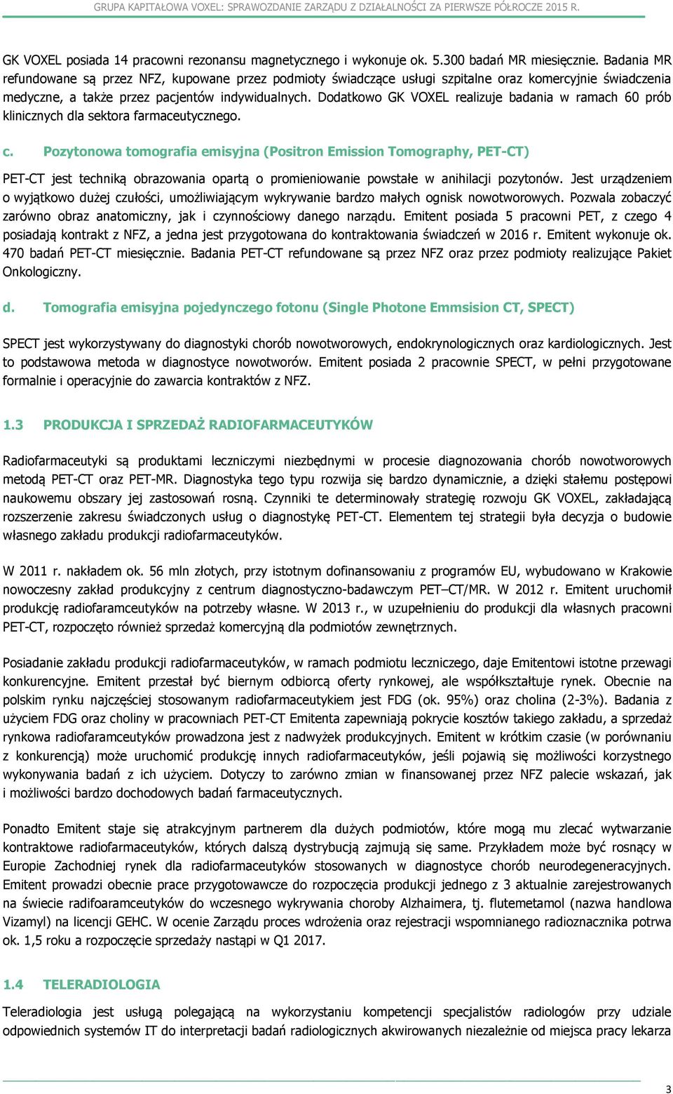 Dodatkowo GK VOXEL realizuje badania w ramach 60 prób klinicznych dla sektora farmaceutycznego. c.