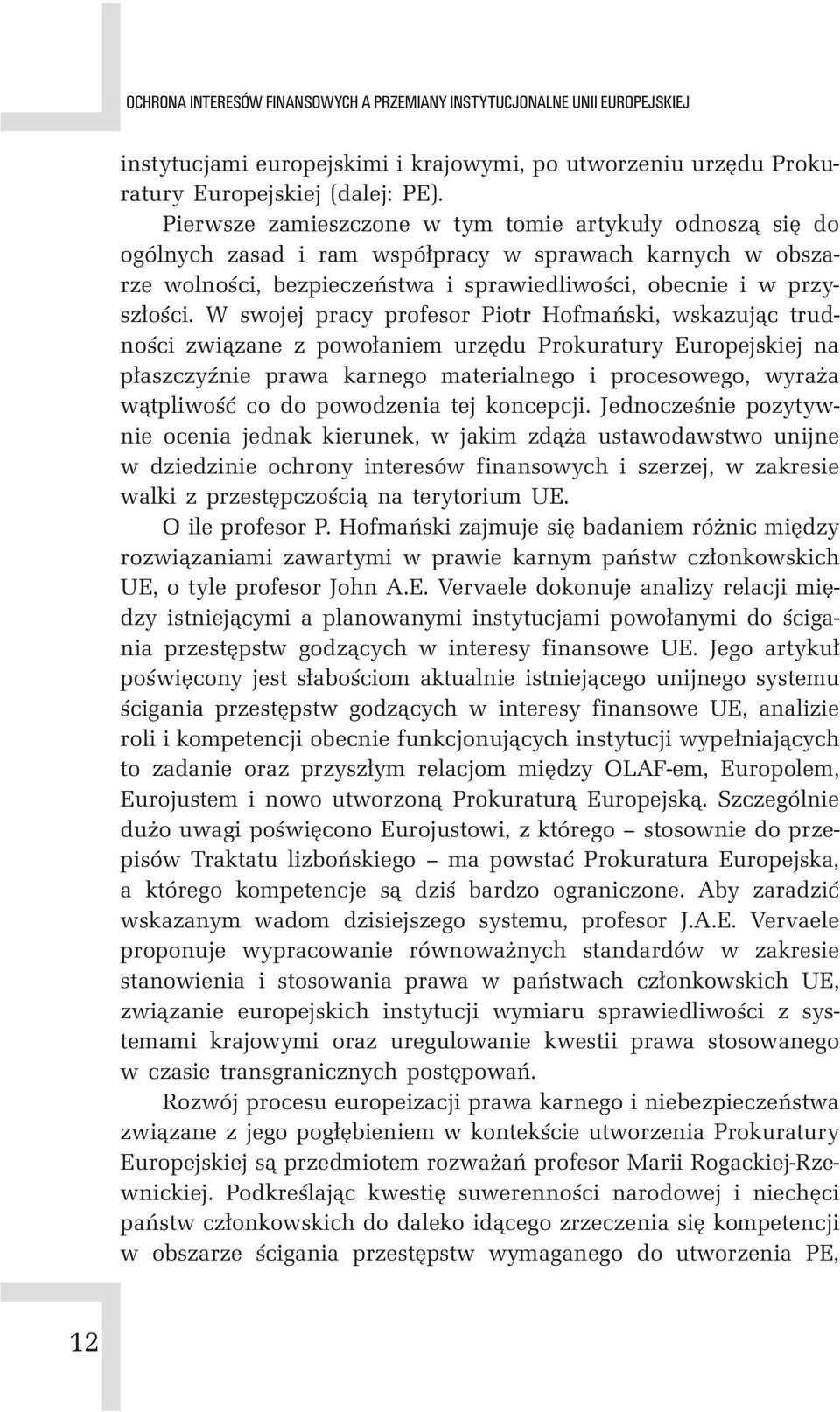W swojej pracy profesor Piotr Hofmański, wskazując trudności związane z powołaniem urzędu Prokuratury Europejskiej na płaszczyźnie prawa karnego materialnego i procesowego, wyraża wątpliwość co do