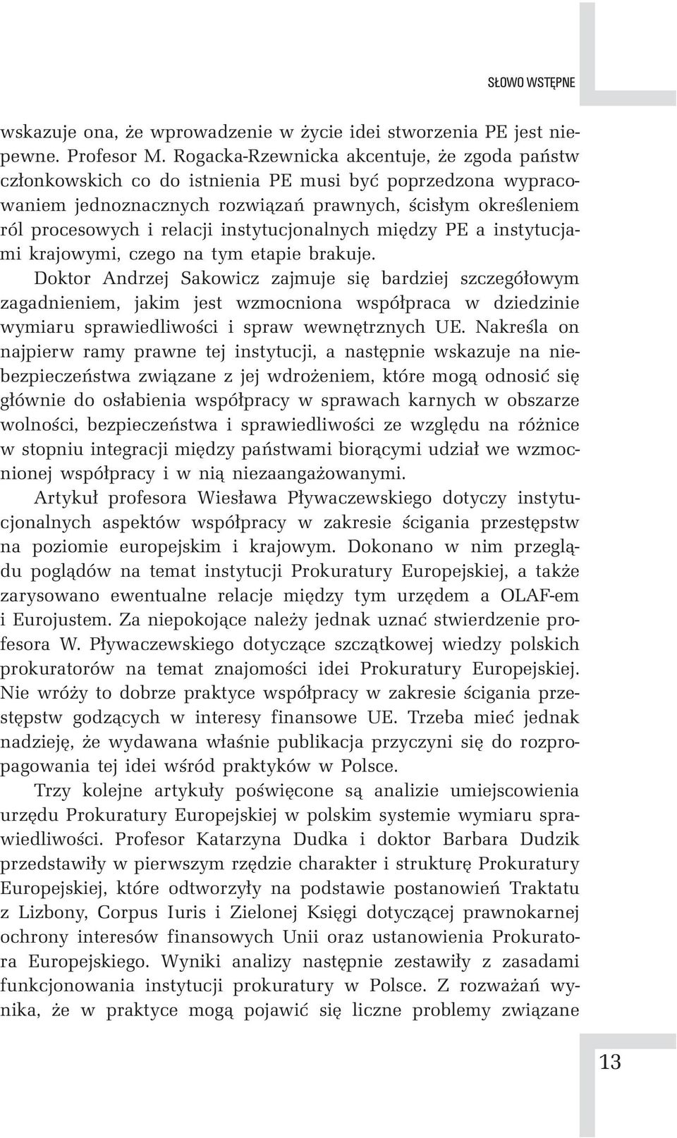 instytucjonalnych między PE a instytucjami krajowymi, czego na tym etapie brakuje.
