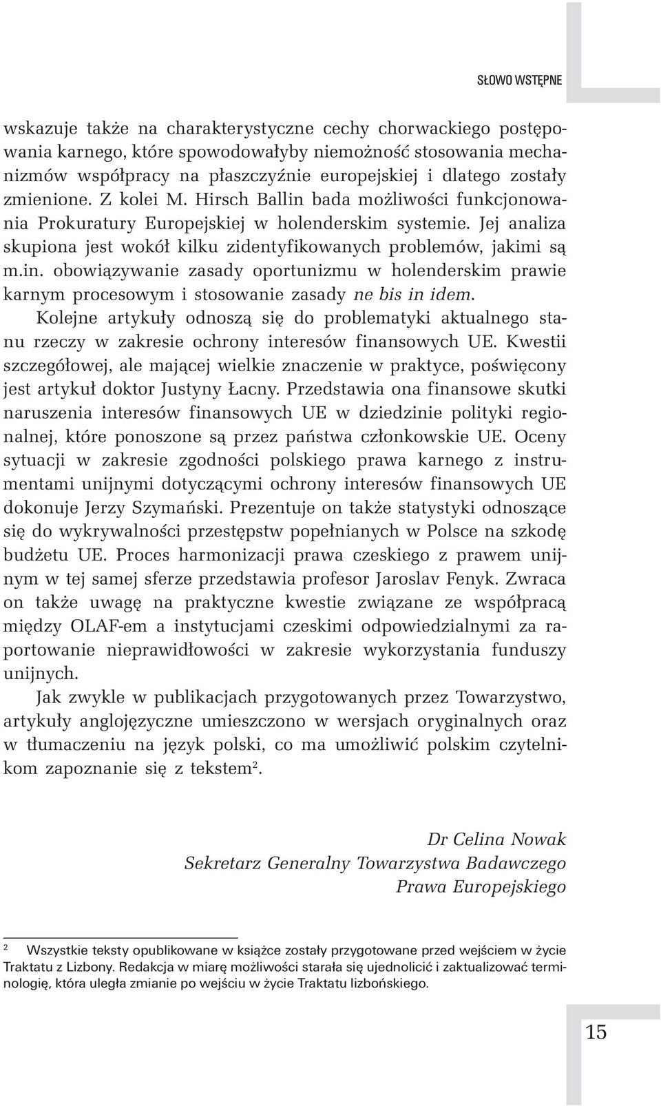 Jej analiza skupiona jest wokół kilku zidentyfikowanych problemów, jakimi są m.in. obowiązywanie zasady oportunizmu w holenderskim prawie karnym procesowym i stosowanie zasady ne bis in idem.