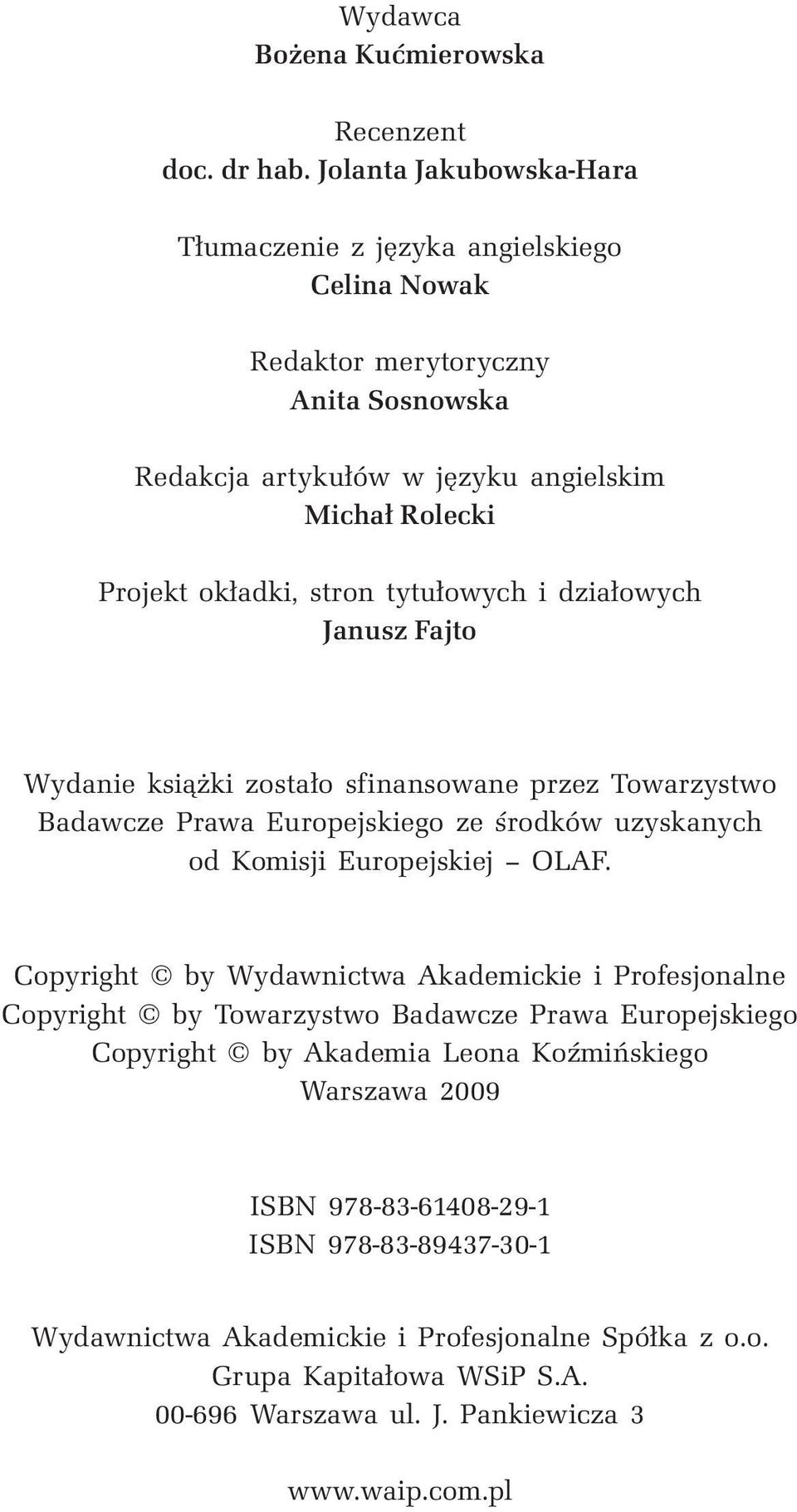 tytułowych i działowych Janusz Fajto Wydanie książki zostało sfinansowane przez Towarzystwo Badawcze Prawa Europejskiego ze środków uzyskanych od Komisji Europejskiej OLAF.
