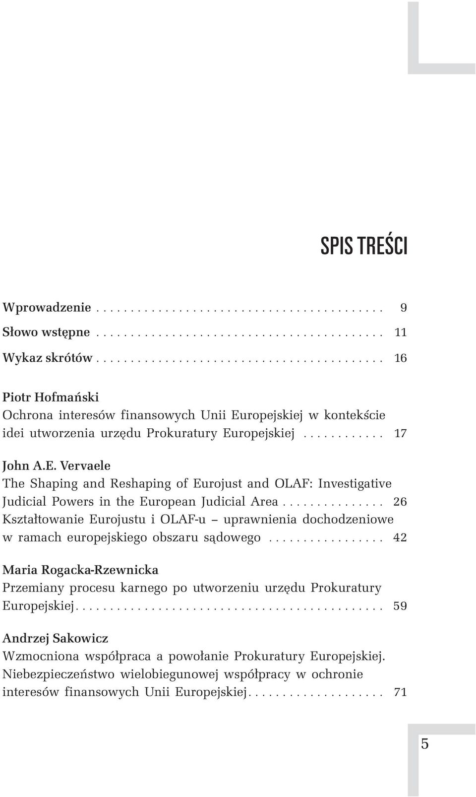 ropejskiej w kontekście idei utworzenia urzędu Prokuratury Europejskiej............ 17 John A.E. Vervaele The Shaping and Reshaping of Eurojust and OLAF: Investigative Judicial Powers in the European Judicial Area.