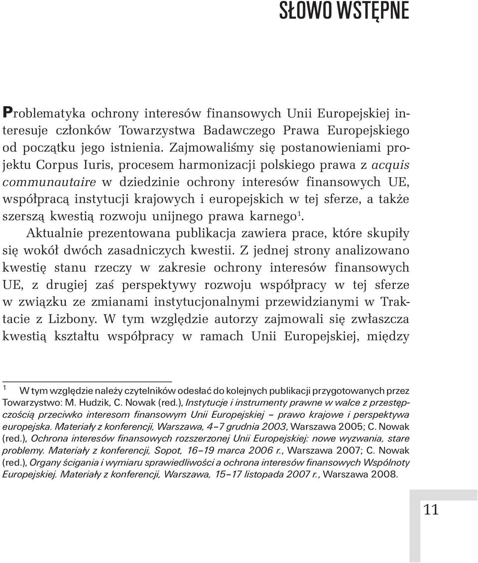europejskich w tej sferze, a także szerszą kwestią rozwoju unijnego prawa karnego 1. Aktualnie prezentowana publikacja zawiera prace, które skupiły się wokół dwóch zasadniczych kwestii.