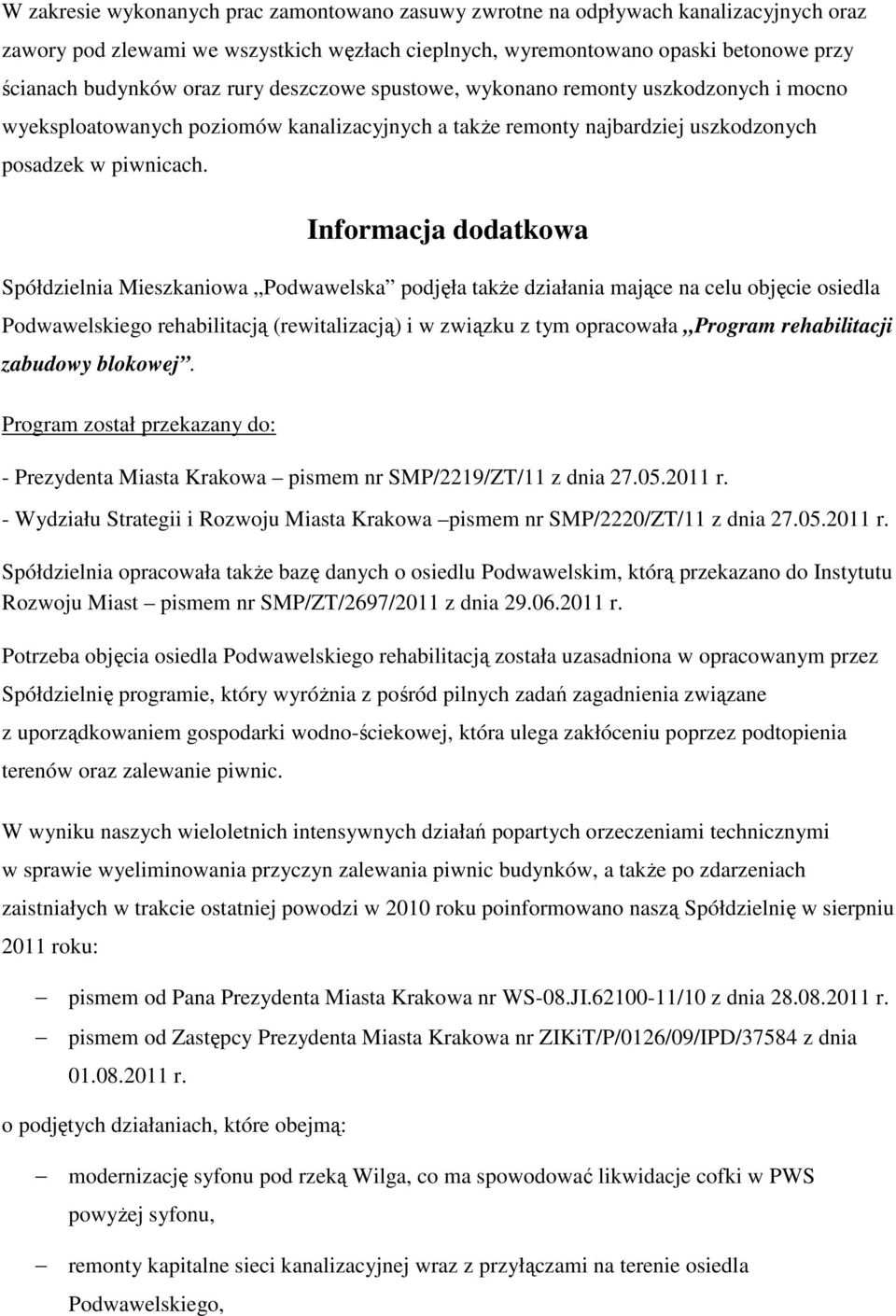 Informacja dodatkowa Spółdzielnia Mieszkaniowa Podwawelska podjęła także działania mające na celu objęcie osiedla Podwawelskiego rehabilitacją (rewitalizacją) i w związku z tym opracowała Program