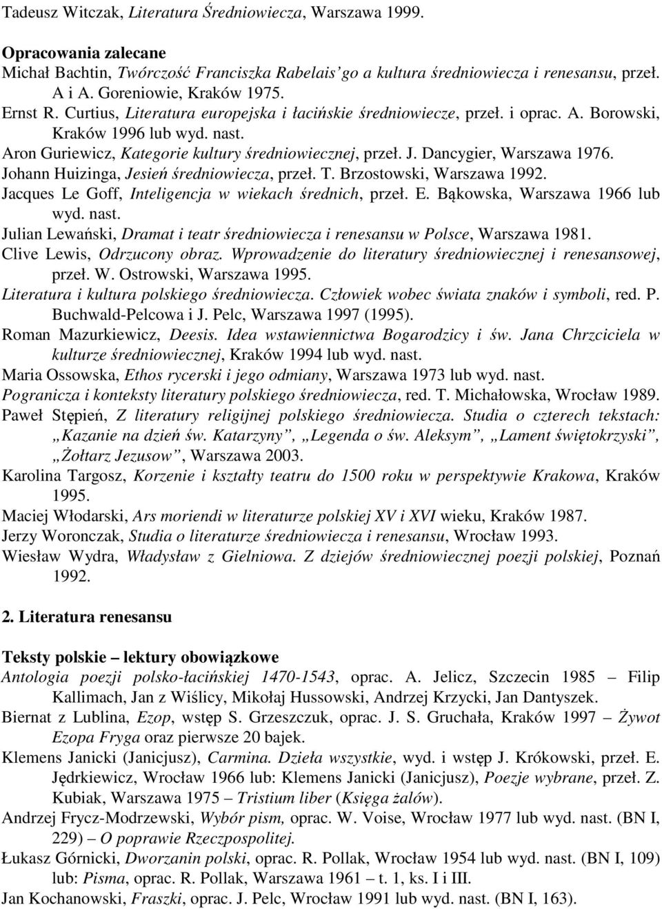 Aron Guriewicz, Kategorie kultury średniowiecznej, przeł. J. Dancygier, Warszawa 1976. Johann Huizinga, Jesień średniowiecza, przeł. T. Brzostowski, Warszawa 1992.
