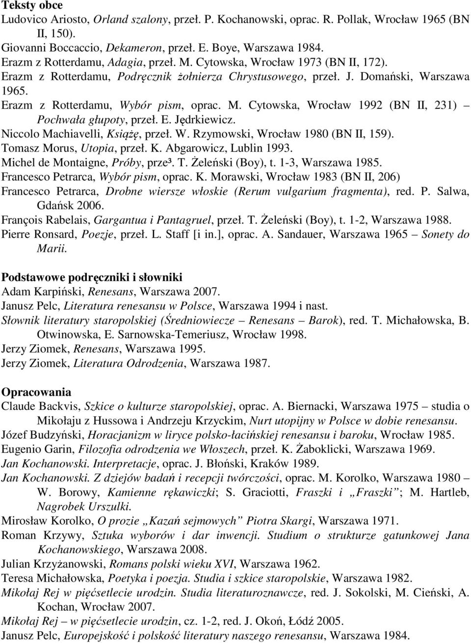 Erazm z Rotterdamu, Wybór pism, oprac. M. Cytowska, Wrocław 1992 (BN II, 231) Pochwała głupoty, przeł. E. Jędrkiewicz. Niccolo Machiavelli, Książę, przeł. W. Rzymowski, Wrocław 1980 (BN II, 159).