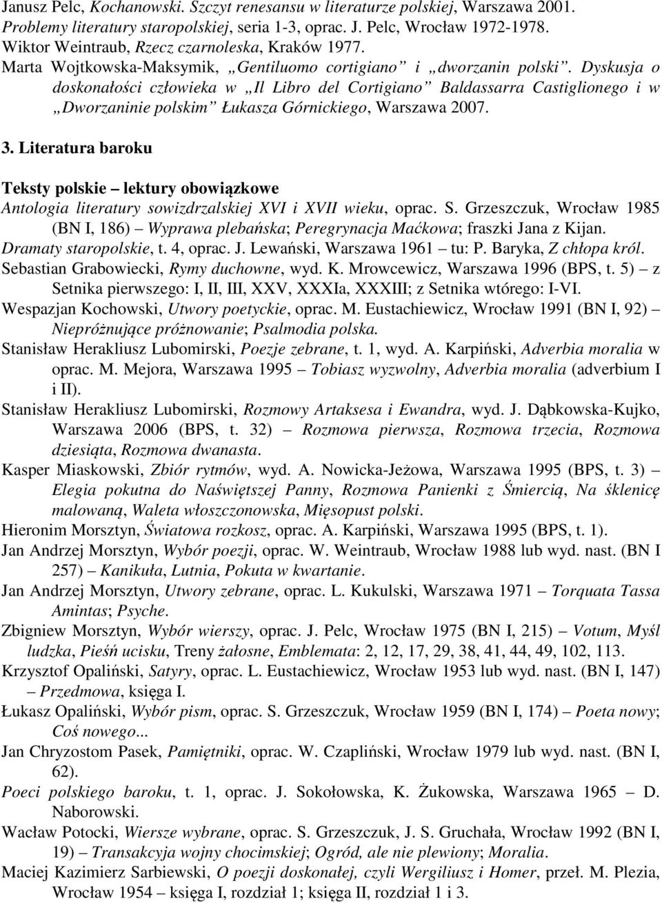 Dyskusja o doskonałości człowieka w Il Libro del Cortigiano Baldassarra Castiglionego i w Dworzaninie polskim Łukasza Górnickiego, Warszawa 2007. 3.