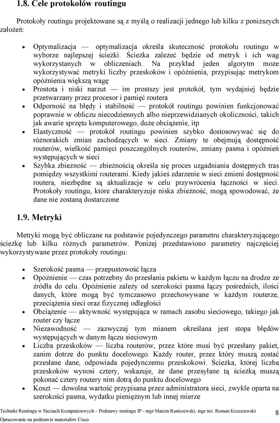 Na przykład jeden algorytm może wykorzystywać metryki liczby przeskoków i opóźnienia, przypisując metrykom opóźnienia większą wagę Prostota i niski narzut im prostszy jest protokół, tym wydajniej