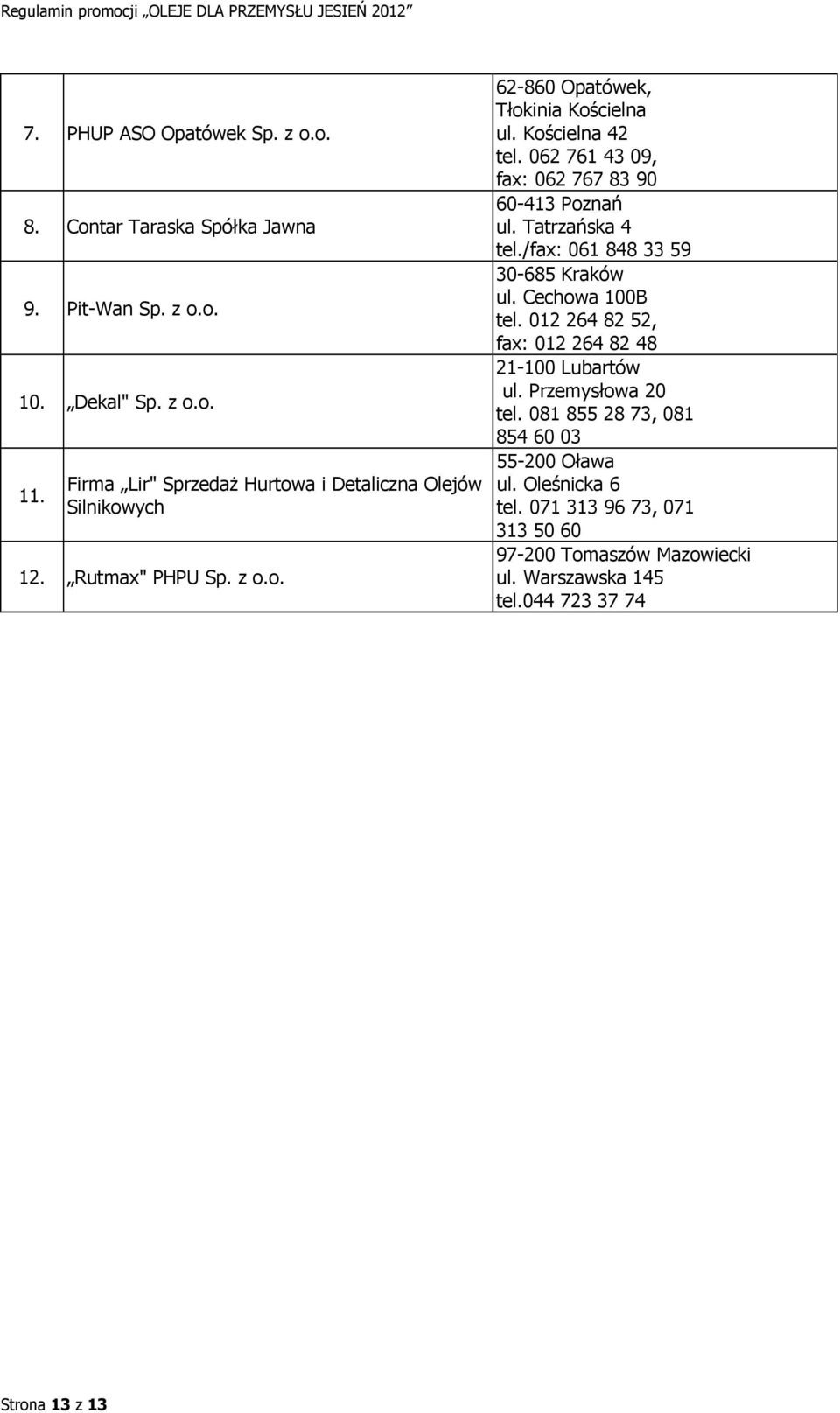 062 761 43 09, fax: 062 767 83 90 60-413 Poznań ul. Tatrzańska 4 tel./fax: 061 848 33 59 30-685 Kraków ul. Cechowa 100B tel.