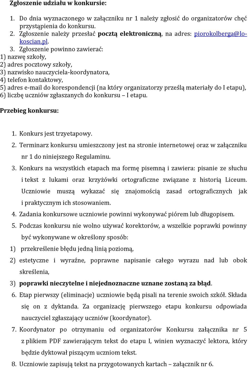 Zgłoszenie powinno zawierać: 1) nazwę szkoły, 2) adres pocztowy szkoły, 3) nazwisko nauczyciela-koordynatora, 4) telefon kontaktowy, 5) adres e-mail do korespondencji (na który organizatorzy prześlą