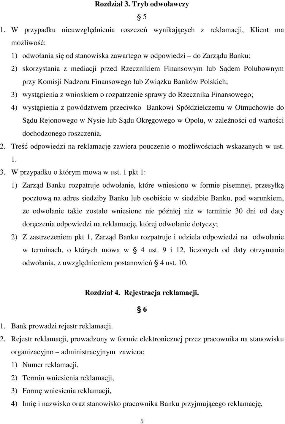 Rzecznikiem Finansowym lub Sądem Polubownym przy Komisji Nadzoru Finansowego lub Związku Banków Polskich; 3) wystąpienia z wnioskiem o rozpatrzenie sprawy do Rzecznika Finansowego; 4) wystąpienia z