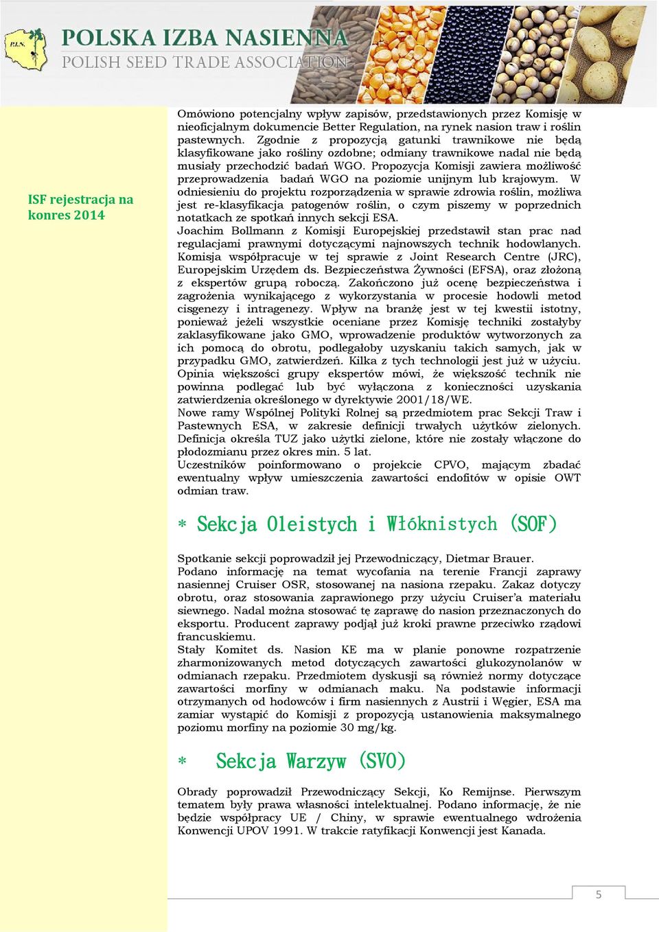 Propozycja Komisji zawiera możliwość przeprowadzenia badań WGO na poziomie unijnym lub krajowym.