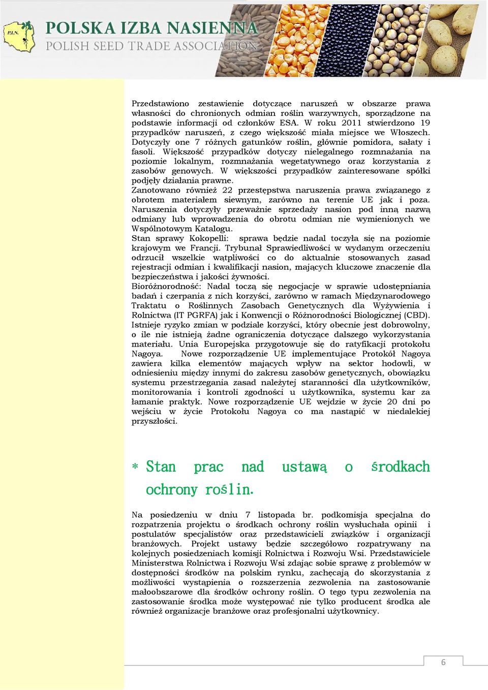 Większość przypadków dotyczy nielegalnego rozmnażania na poziomie lokalnym, rozmnażania wegetatywnego oraz korzystania z zasobów genowych.