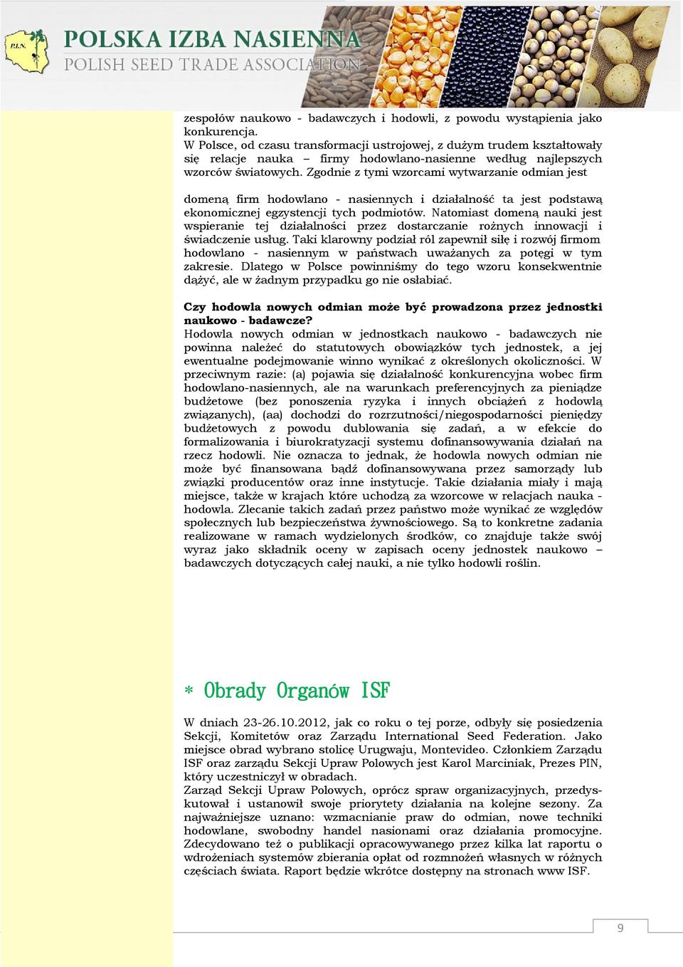 Zgodnie z tymi wzorcami wytwarzanie odmian jest ISF rejestracja na konres 2014 domeną firm hodowlano - nasiennych i działalność ta jest podstawą ekonomicznej egzystencji tych podmiotów.