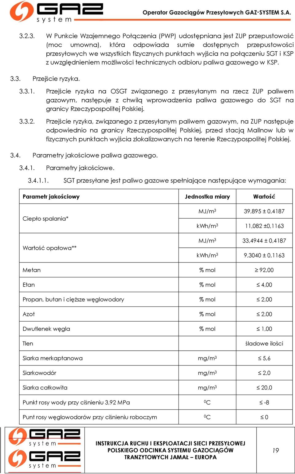 Przejście ryzyka na OSGT związanego z przesyłanym na rzecz ZUP paliwem gazowym, następuje z chwilą wprowadzenia paliwa gazowego do SGT na granicy Rzeczypospolitej Polskiej. 3.3.2.