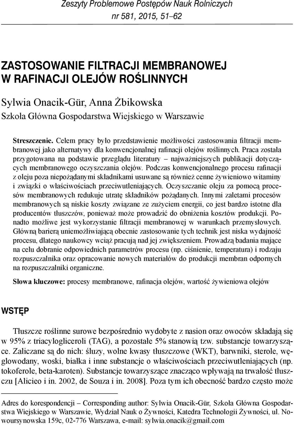 Praca została przygotowana na podstawie przeglądu literatury najważniejszych publikacji dotyczących membranowego oczyszczania olejów.