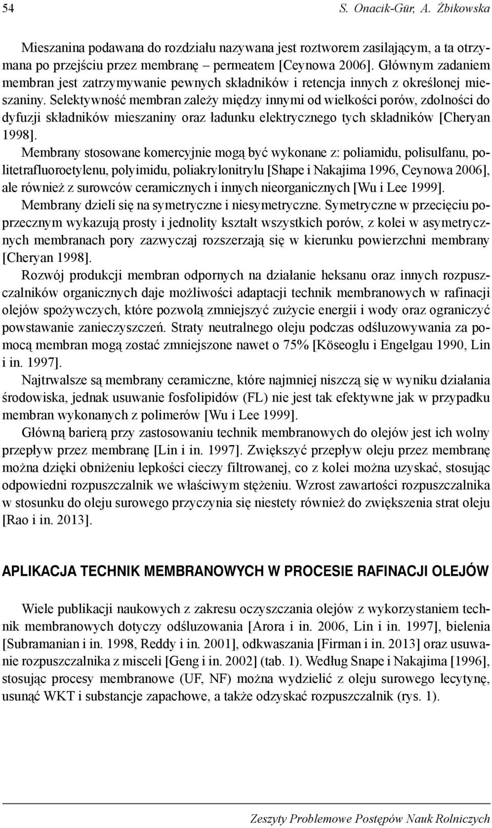 Selektywność membran zależy między innymi od wielkości porów, zdolności do dyfuzji składników mieszaniny oraz ładunku elektrycznego tych składników [Cheryan 1998].