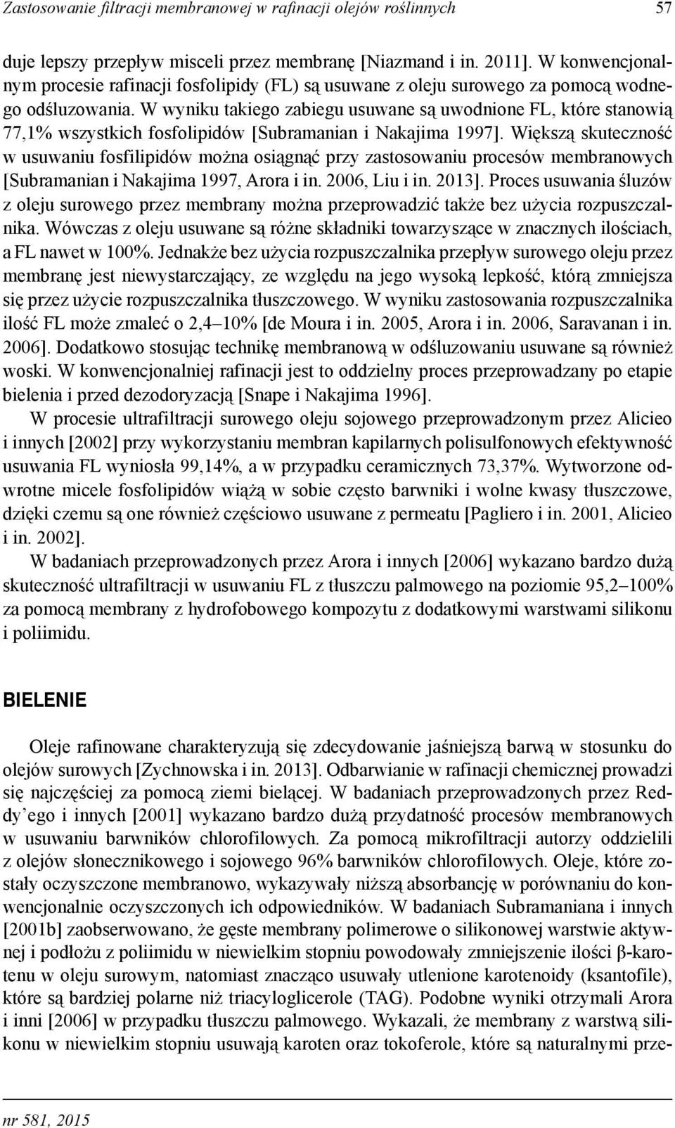 W wyniku takiego zabiegu usuwane są uwodnione FL, które stanowią 77,1% wszystkich fosfolipidów [Subramanian i Nakajima 1997].